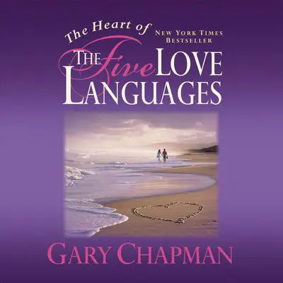 The Heart of the Five Love Languages Audibook, by Gary Chapman