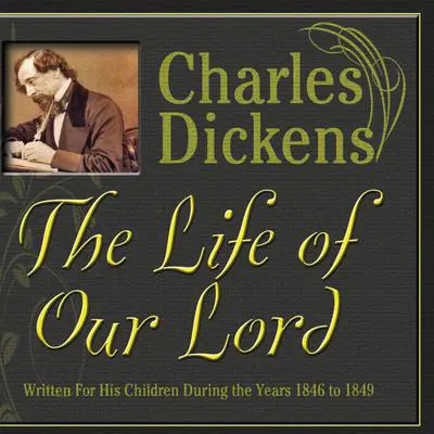 The Life of Our Lord: Written for His Children During the Years 1846 to 1849 Audibook, by Charles Dickens