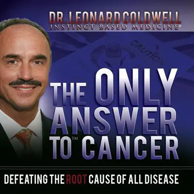 The Only Answer to Cancer: Defeating the Root Cause of Disease Audibook, by Leonard Coldwell