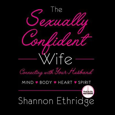 The Sexually Confident Wife: Connect With Your Husband in Mind, Heart, Body, Spirit Audibook, by Shannon Ethridge