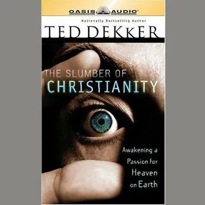 The Slumber of Christianity: Awakening a Passion for Heaven on Earth Audibook, by Ted Dekker