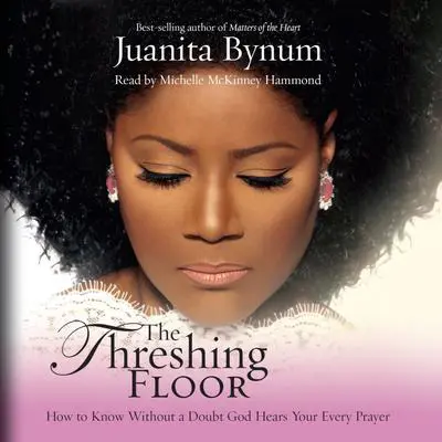 The Threshing Floor: How to Know Without a Doubt God Hears Your Every Prayer Audibook, by Juanita Bynum