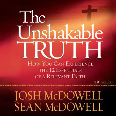 The Unshakable Truth: How You Can Experience the 12 Essentials of a Relevant Faith Audibook, by Josh McDowell