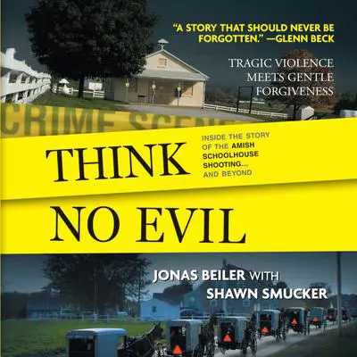 Think No Evil: Inside the Story of the Amish Schoolhouse Shooting...and Beyond Audibook, by Jonas Beiler