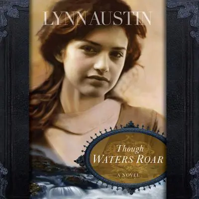 Though Waters Roar Audibook, by Lynn Austin
