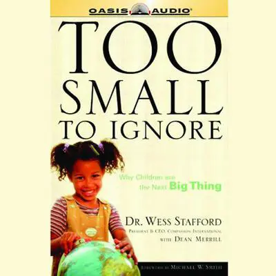 Too Small to Ignore: Why Children Are the Next Big Thing Audibook, by Wess Stafford