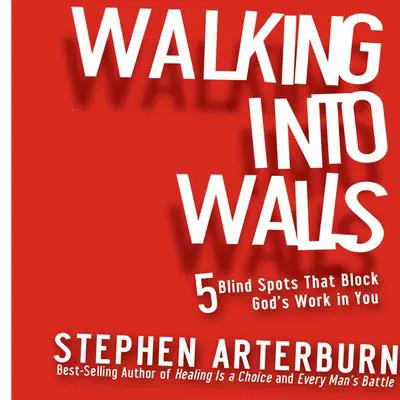 Walking Into Walls: 5 Blind Spots That Block God's Work in You Audibook, by Stephen Arterburn