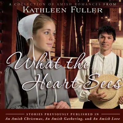 What the Heart Sees: A Collection of Amish Romances Audibook, by Kathleen Fuller