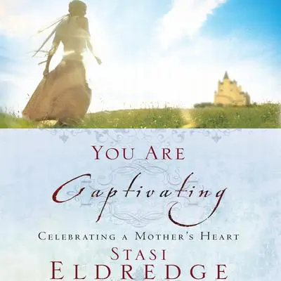 You Are Captivating: Celebrating a Mother's Heart Audibook, by Stasi Eldredge