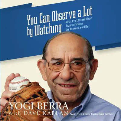 You Can Observe a Lot by Watching: What I've Learned About Teamwork From the Yankees and Life Audibook, by Yogi Berra