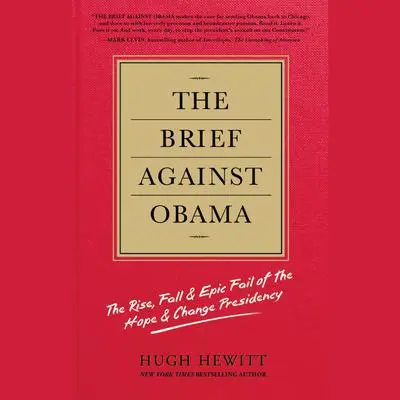 The Brief Against Obama: The Rise, Fall & Epic Fail of the Hope & Change Presidency Audibook, by Hugh Hewitt