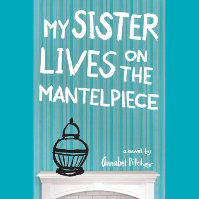 My Sister Lives on the Mantelpiece Audibook, by Annabel Pitcher