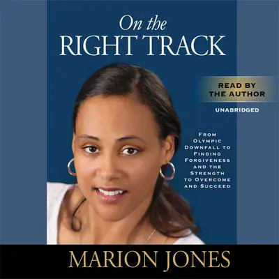 On the Right Track: From Olympic Downfall to Finding Forgiveness and the Strength to Overcome and Succeed Audibook, by Marion Jones