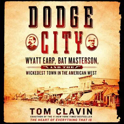 Dodge City: Wyatt Earp, Bat Masterson, and the Wickedest Town in the American West Audibook, by Tom Clavin