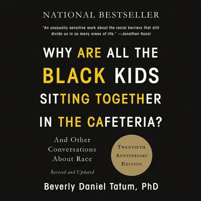 Why Are All the Black Kids Sitting Together in the Cafeteria?: And Other Conversations About Race Audibook, by Beverly Daniel Tatum