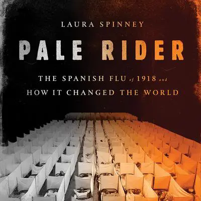 Pale Rider: The Spanish Flu of 1918 and How It Changed the World Audibook, by Laura Spinney