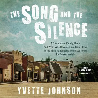 The Song and the Silence: A Story about Family, Race, and What Was Revealed in a Small Town in the Mississippi Delta While Searching for Booker Wright Audibook, by Yvette Johnson