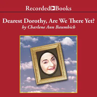 Dearest Dorothy, Are We There Yet? Audibook, by Charlene Ann Baumbich