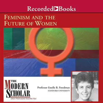Feminism and The Future of Women Audibook, by Estelle Freedman