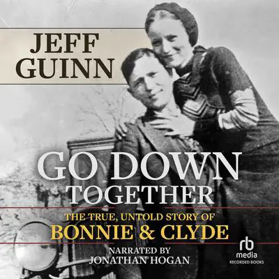 Go Down Together: The True, Untold Story of Bonnie and Clyde Audibook, by Jeff Guinn