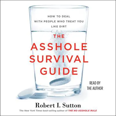 The Asshole Survival Guide: How to Deal with People Who Treat You Like Dirt Audibook, by Robert I. Sutton