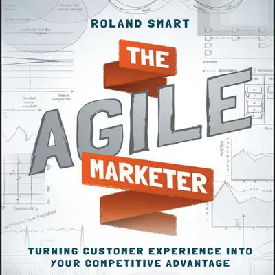 The Agile Marketer: Turning Customer Experience Into Your Competitive Advantage Audibook, by Roland Smart
