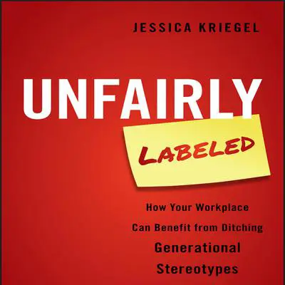 Unfairly Labeled: How Your Workplace Can Benefit From Ditching Generational Stereotypes Audibook, by Jessica Kriegel