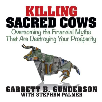 Killing Sacred Cows: Overcoming the Financial Myths that are Destroying Your Prosperity Audibook, by Garrett B. Gunderson