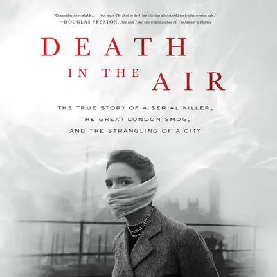 Death in the Air: The True Story of a Serial Killer, the Great London Smog, and the Strangling of a City Audibook, by Kate Winkler Dawson
