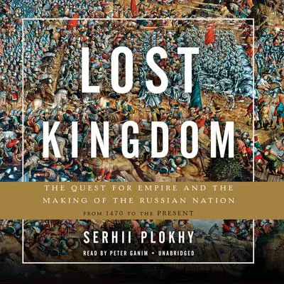 Lost Kingdom: The Quest for Empire and the Making of the Russian Nation Audibook, by Serhii Plokhy