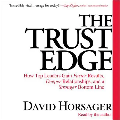 The Trust Edge: How Top Leaders Gain Faster Results, Deeper Relationships, and a Strong Bottom Line Audibook, by David Horsager