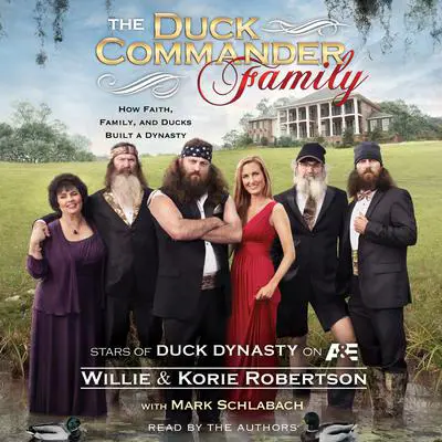 The Duck Commander Family: How Faith, Family, and Ducks Built a Dynasty Audibook, by Willie Robertson