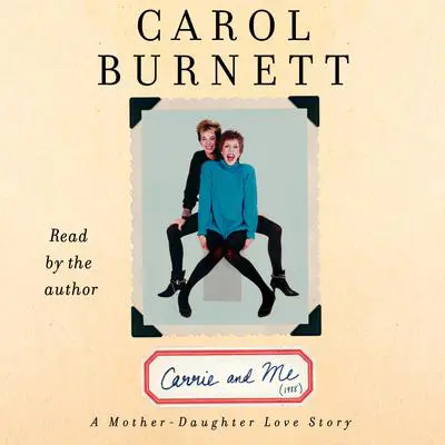 Carrie and Me: A Mother-Daughter Love Story Audibook, by Carol Burnett