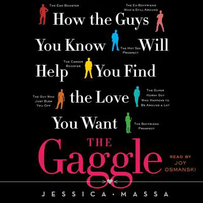 The Gaggle: How the Guys You Know Will Help You Find the Love You Want Audibook, by Jessica Massa