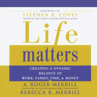 Life Matters: Creating a Dynamic Balance of Work, Family, Time & Money Audibook, by A. Roger Merrill