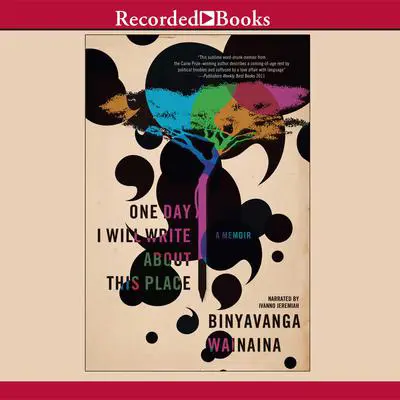 One Day I Will Write About This Place: A Memoir Audibook, by Binyavanga Wainaina