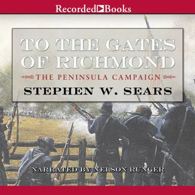 To the Gates of Richmond: The Peninsula Campaign Audibook, by Stephen W. Sears