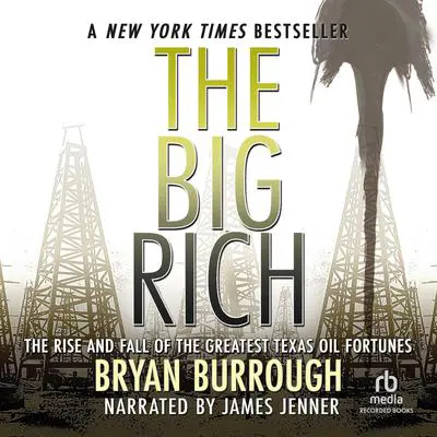 The Big Rich: The Rise and Fall of the Greatest Texas Oil Fortunes Audibook, by Bryan Burrough