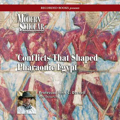 Conflicts That Shaped Pharaonic Egypt Audibook, by Professor John Darnell
