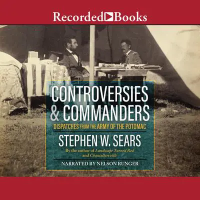 Controversies and Commanders: Dispatches from the Army of the Potomac Audibook, by Stephen W. Sears