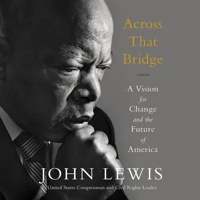 Across That Bridge: A Vision for Change and the Future of America Audibook, by John Lewis