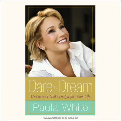 Dare to Dream: Understand God's Design for Your Life Audibook, by Paula White