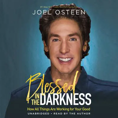 Blessed in the Darkness: How All Things Are Working for Your Good Audibook, by Joel Osteen