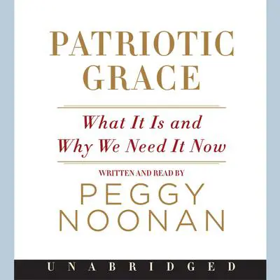 Patriotic Grace: What It Is and Why We Need It Now Audibook, by Peggy Noonan