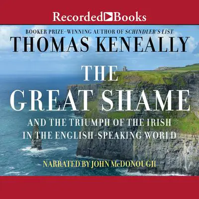 The Great Shame: And the Triumph of the Irish in the English-Speaking World Audibook, by Thomas Keneally