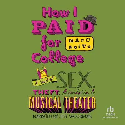 How I Paid for College: A Novel of Sex, Theft, Friendship & Musical Theater Audibook, by Marc Acito