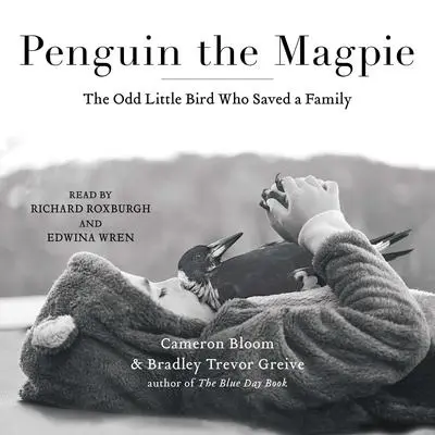 Penguin the Magpie: The Odd Little Bird Who Saved a Family Audibook, by Cameron Bloom