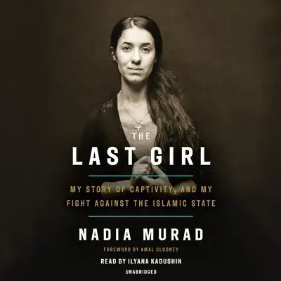 The Last Girl: My Story of Captivity, and My Fight Against the Islamic State Audibook, by Nadia Murad
