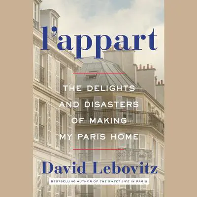 L'Appart: The Delights and Disasters of Making My Paris Home Audibook, by David Lebovitz