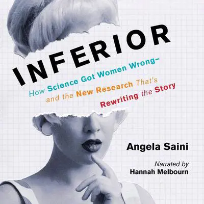 Inferior: How Science Got Women Wrong-and the New Research That's Rewriting the Story Audibook, by Angela Saini